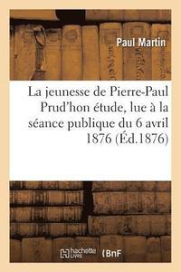 bokomslag La Jeunesse de Pierre-Paul Prud'hon tude, Lue  La Sance Publique Du 6 Avril 1876