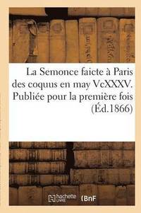 bokomslag La Semonce Faicte A Paris Des Coquus En May VCXXXV. Publiee Pour La Premiere Fois