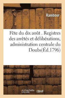 Fete Du Dix Aout . Registres Des Arretes Et Deliberations, Administration Centrale Du Doubs 1