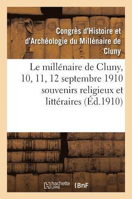 Le Millenaire de Cluny, 10, 11, 12 Septembre 1910 Souvenirs Religieux Et Litteraires 1