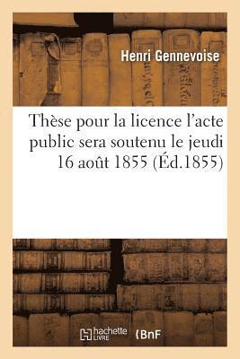 Thse Pour La Licence l'Acte Public Sera Soutenu Le Jeudi 16 Aout 1855, 1