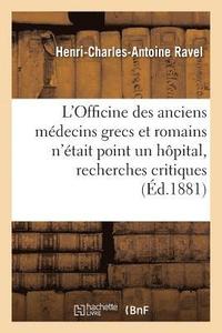 bokomslag L'Officine Des Anciens Medecins Grecs Et Romains n'Etait Point Un Hopital, Recherches Critiques