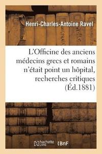 bokomslag L'Officine Des Anciens Médecins Grecs Et Romains n'Était Point Un Hôpital, Recherches Critiques
