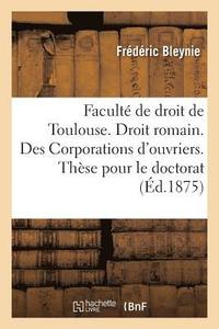 bokomslag Faculté de Droit de Toulouse. Droit Romain. Des Corporations d'Ouvriers. Thèse Pour Le Doctorat