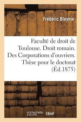 Faculte de Droit de Toulouse. Droit Romain. Des Corporations d'Ouvriers. These Pour Le Doctorat 1