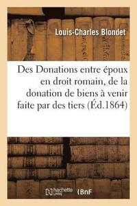 bokomslag Des Donations Entre Epoux En Droit Romain, Et de la Donation de Biens A Venir Faite Par Des Tiers