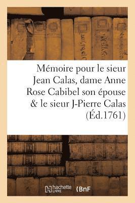 Memoire Pour Le Sieur Jean Calas, Dame Anne Rose Cabibel Son Epouse & Le Sieur Jean Pierre Calas 1