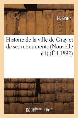 bokomslag Histoire de la Ville de Gray Et de Ses Monuments Nouvelle dition, Revue Et Continue