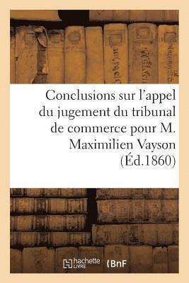 Conclusions Sur l'Appel Du Jugement Du Tribunal de Commerce Pour M. Maximilien Vayson 1