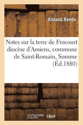 Notes Sur La Terre de Frocourt Diocèse d'Amiens, Commune de Saint-Romain Somme