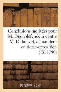 bokomslag Conclusions Motivees Pour M. Dijon, Defendeur, Contre. M. Dubouzet, Demandeur