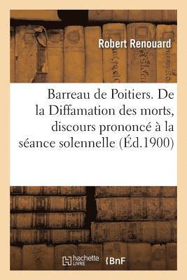 Barreau de Poitiers. de la Diffamation Des Morts, Discours Prononc  La Sance Solennelle 1