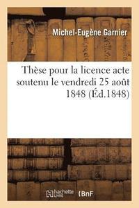 bokomslag Thse Pour La Licence Acte Soutenu Le Vendredi 25 Aout 1848,