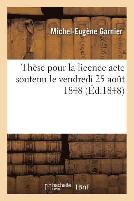 Thse Pour La Licence Acte Soutenu Le Vendredi 25 Aout 1848, 1