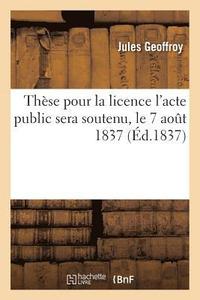 bokomslag Thse Pour La Licence l'Acte Public Sera Soutenu, Le 7 Aout 1837,