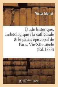 bokomslag tude Historique, Archologique Sur La Cathdrale & Le Palais piscopal de Paris, Vie-Xiie Sicle