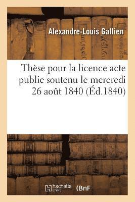 bokomslag Thse Pour La Licence Acte Public Soutenu Le Mercredi 26 Aout 1840,