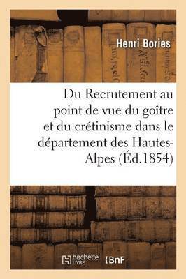 Du Recrutement Au Point de Vue Du Goitre Et Du Cretinisme Dans Le Departement Des Hautes-Alpes 1