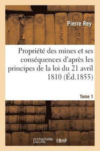 bokomslag de la Proprit Des Mines Et de Ses Consquences d'Aprs Les Principes de la Loi 1810. Tome 1