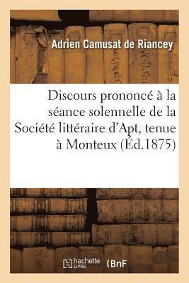 Discours Prononce A La Seance Solennelle de la Societe Litteraire d'Apt, Tenue A Monteux, Aout 1875 1