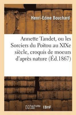 bokomslag Annette Tandet, Ou Les Sorciers Du Poitou Au Xixe Siècle, Croquis de Moeurs d'Après Nature