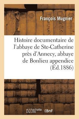 bokomslag Histoire Documentaire de l'Abbaye de Sainte-Catherine Prs d'Annecy, Abbaye de Bonlieu Appendice