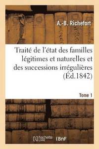 bokomslag Traite de l'Etat Des Familles Legitimes Et Naturelles Et Des Successions Irregulieres. Tome 1