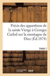 bokomslag Prcis Des Apparitions de la Sainte Vierge  Georges Carlod Sur La Montagne de Diez Partie 1