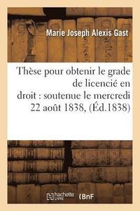 bokomslag These Pour Obtenir Le Grade de Licencie En Droit Soutenue Le Mercredi 22 Aout 1838