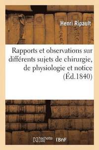 bokomslag Rapports Et Observations Sur Differents Sujets de Chirurgie, de Physiologie Et Notice