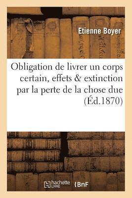 bokomslag de l'Obligation de Livrer Un Corps Certain, Ses Effets & Son Extinction Par La Perte de la Chose Due