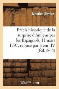 bokomslag Precis Historique de la Surprise d'Amiens Par Les Espagnols Le 11 Mars 1597, La Reprise Par Henri IV
