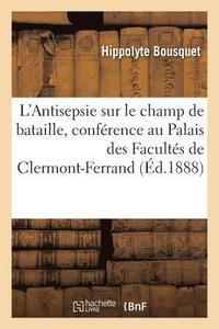 bokomslag L'Antisepsie Sur Le Champ de Bataille, Confrence Faite Au Palais Des Facults de Clermont-Ferrand