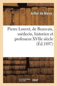 bokomslag Pierre Louvet, de Beauvais, Mdecin, Historien Et Professeur Xviie Sicle