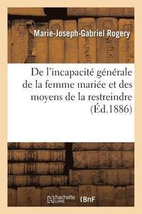 bokomslag de l'Incapacite Generale de la Femme Mariee Et Des Moyens de la Restreindre