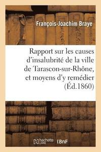 bokomslag Rapport Sur Les Causes d'Insalubrité de la Ville de Tarascon-Sur-Rhône, Et Moyens d'y Remédier