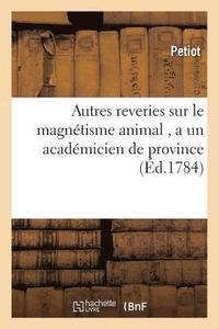 bokomslag Autres Reveries Sur Le Magnétisme Animal, a Un Académicien de Province