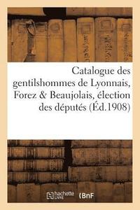 bokomslag Catalogue Des Gentilshommes de Lyonnais, Forez Et Beaujolais, Election Des Deputes, Etats Generaux
