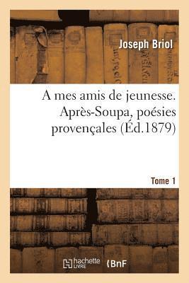Briol, BRIOL-J - Mes Amis de Jeunesse. Après-Soupa, Poésies Provençales Tome 1, Häftad