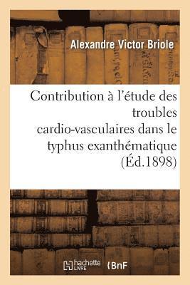 Contribution  l'tude Des Troubles Cardio-Vasculaires Dans Le Typhus Exanthmatique 1
