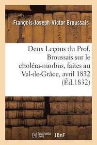 bokomslag Deux Leons Du Prof. Broussais Sur Le Cholra-Morbus, Faites Au Val-De-Grce, Les 18 Et 19 Avril 1832