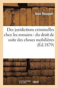 bokomslag Des Juridictions Criminelles Chez Les Romains: Du Droit de Suite Des Choses Mobilieres
