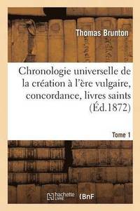 bokomslag Chronologie Universelle de la Cration  l're Vulgaire, Concordance, Livres Saints Tome 1