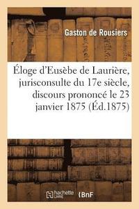 bokomslag Eloge d'Eusebe de Lauriere, Jurisconsulte Du Xviie Siecle: Discours Prononce Le 23 Janvier 1875
