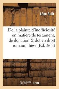bokomslag de la Plainte d'Inofficiosite En Matiere de Testament, de Donation Et de Dot En Droit Romain: These