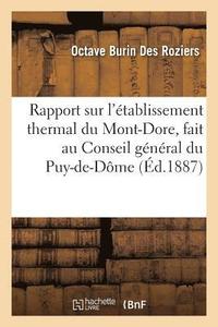 bokomslag Rapport Sur l'Etablissement Thermal Du Mont-Dore, Fait Au Conseil General Du Puy-De-Dome