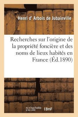 Recherches Sur l'Origine de la Propriete Fonciere Et Des Noms de Lieux Habites En France 1