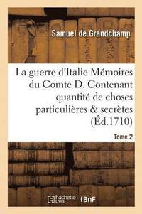 bokomslag La Guerre d'Italie Mmoires Du Comte D. Contenant Quantit de Choses Particulires & Secrtes Tome 2