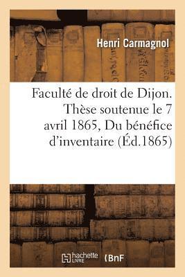 Faculte de Droit de Dijon. These Pour Le Doctorat, Soutenue Le 7 Avril 1865 Du Benefice d'Inventaire 1