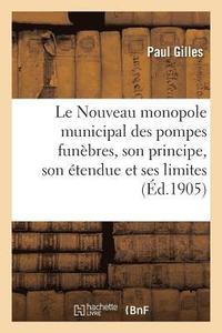 bokomslag Le Nouveau Monopole Municipal Des Pompes Funebres, Son Principe, Son Etendue Et Ses Limites